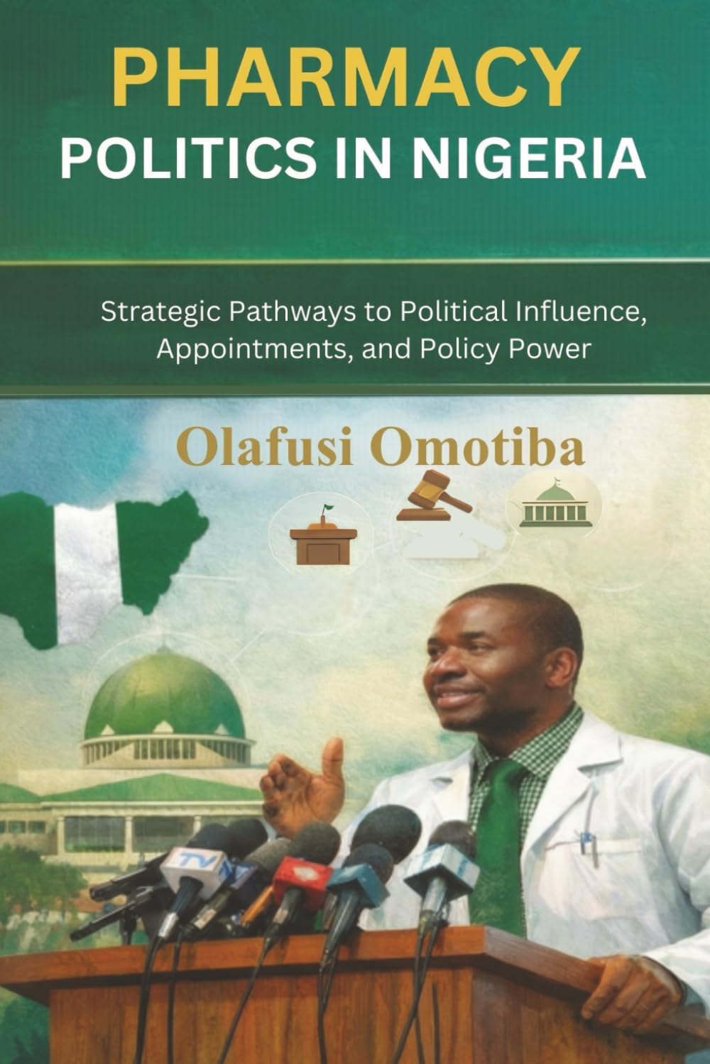 PHARMACY POLITICS IN NIGERIA: Strategic Pathways to Political Influence, Appointments, and Policy Power