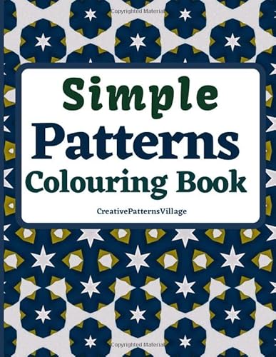 Simple Patterns Colouring Book: Features 50+ colouring pages of Amazing Floral, Geometric & Repeat Patterns for Adult Beginners, Older Kids, Teens and Seniors