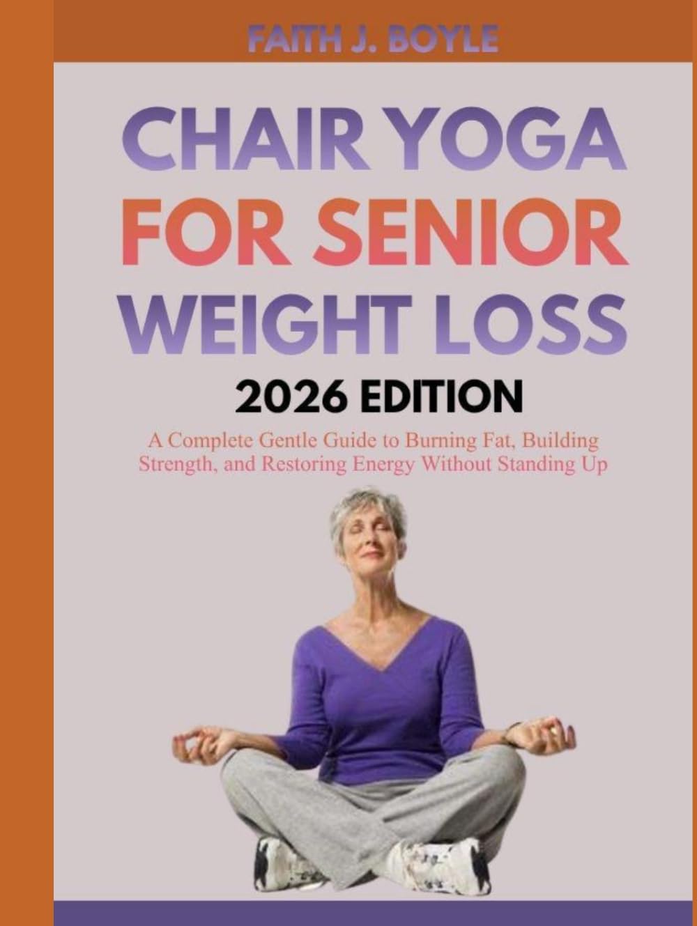 CHAIR YOGA FOR SENIOR WEIGHT LOSS 2026 EDITION: A Complete Gentle Guide to Burning Fat, Building Strength, and Restoring Energy Without Standing Up