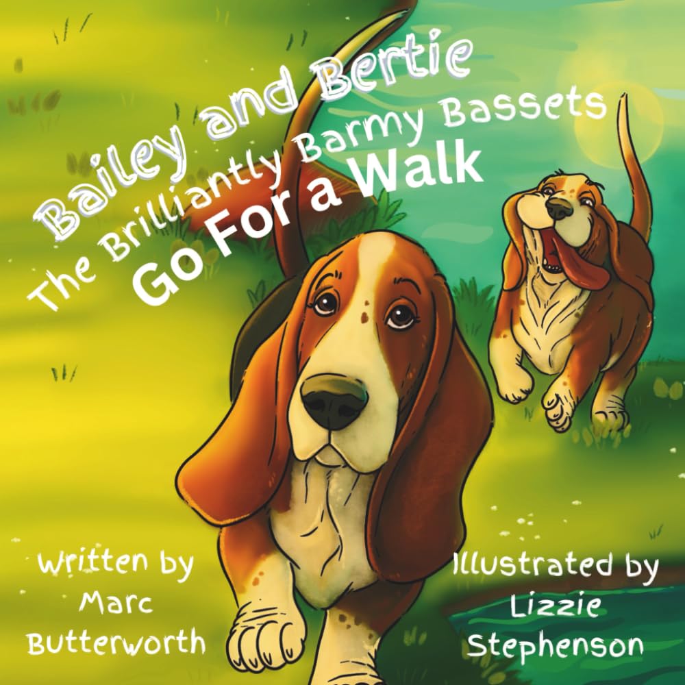 Bailey and Bertie, the Brilliantly Barmy Bassets Go For A Walk: Hilarious adventures of two Dogs out for a walk. Bright and Colourful Childrens book. ... Book. Bedtime Reading for Children.