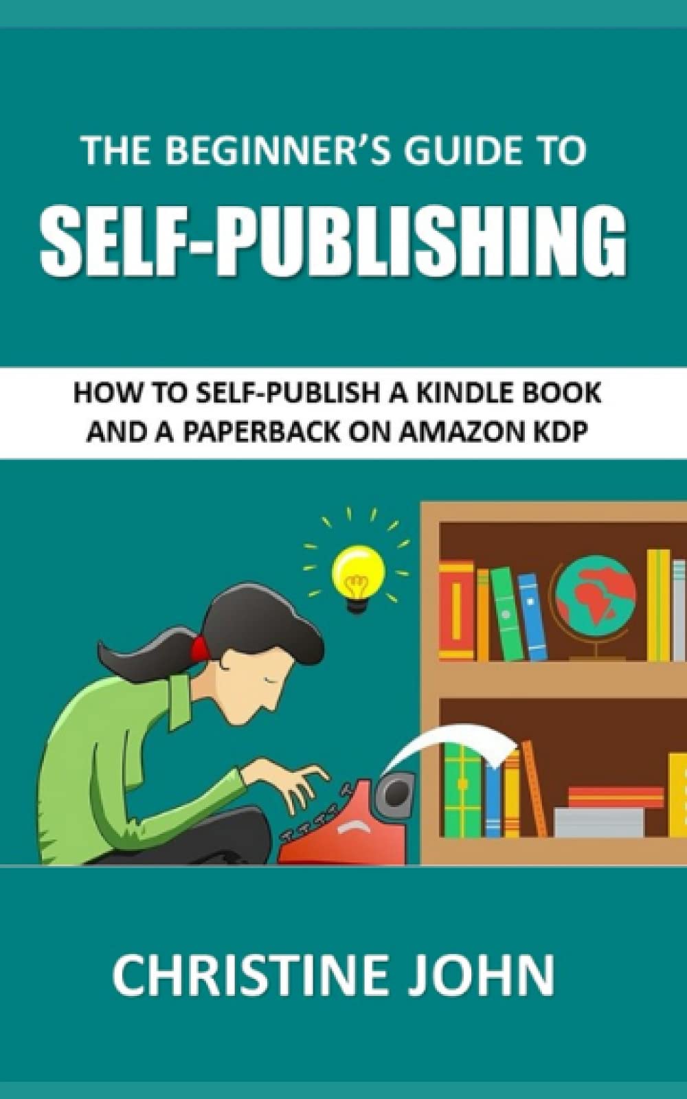 The Beginner's Guide to Self-Publishing: How to Self-Publish a Kindle Book and a Paperback on Amazon KDP