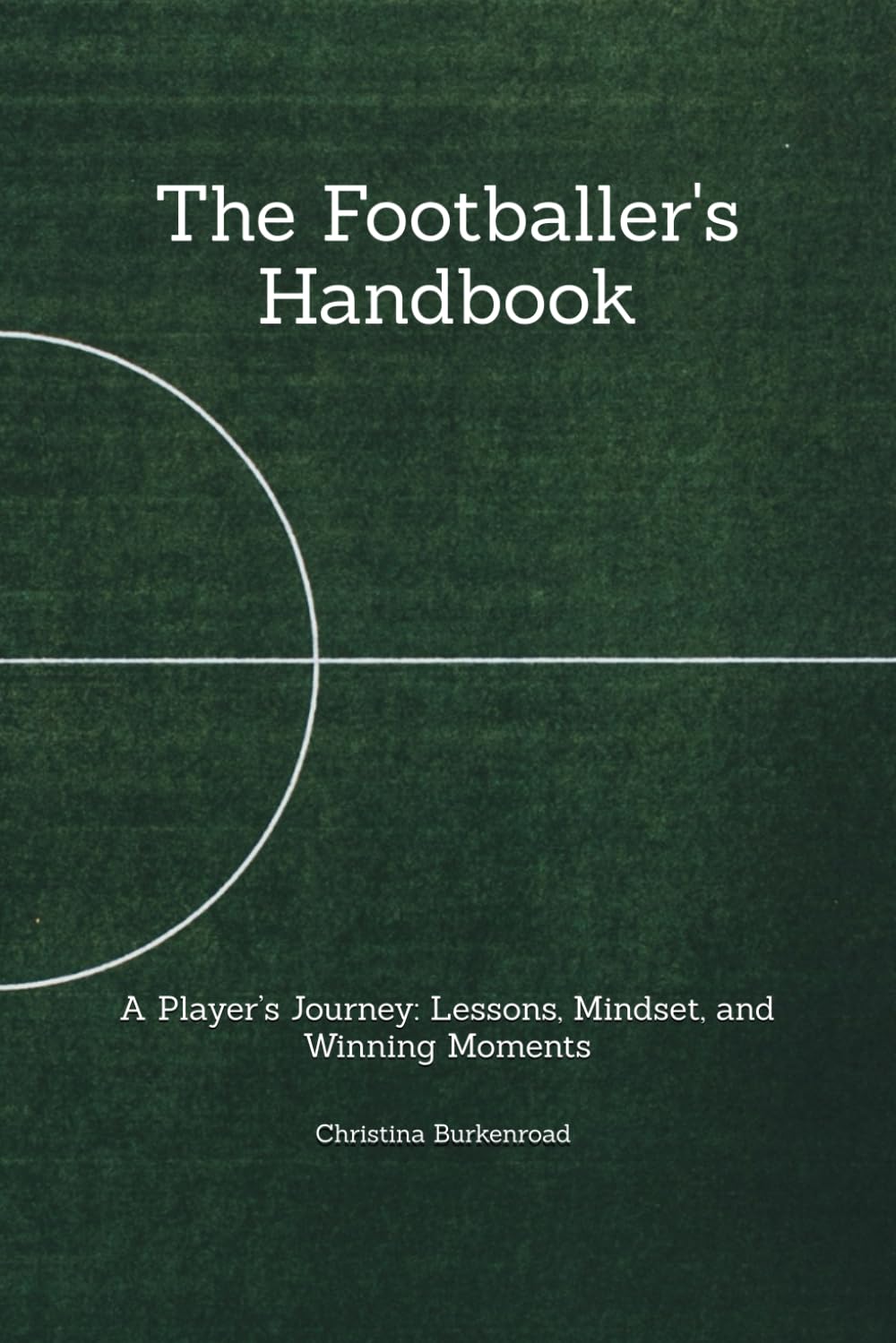 The Footballer's Handbook: A Player’s Journey: Lessons, Mindset, and Winning Moments