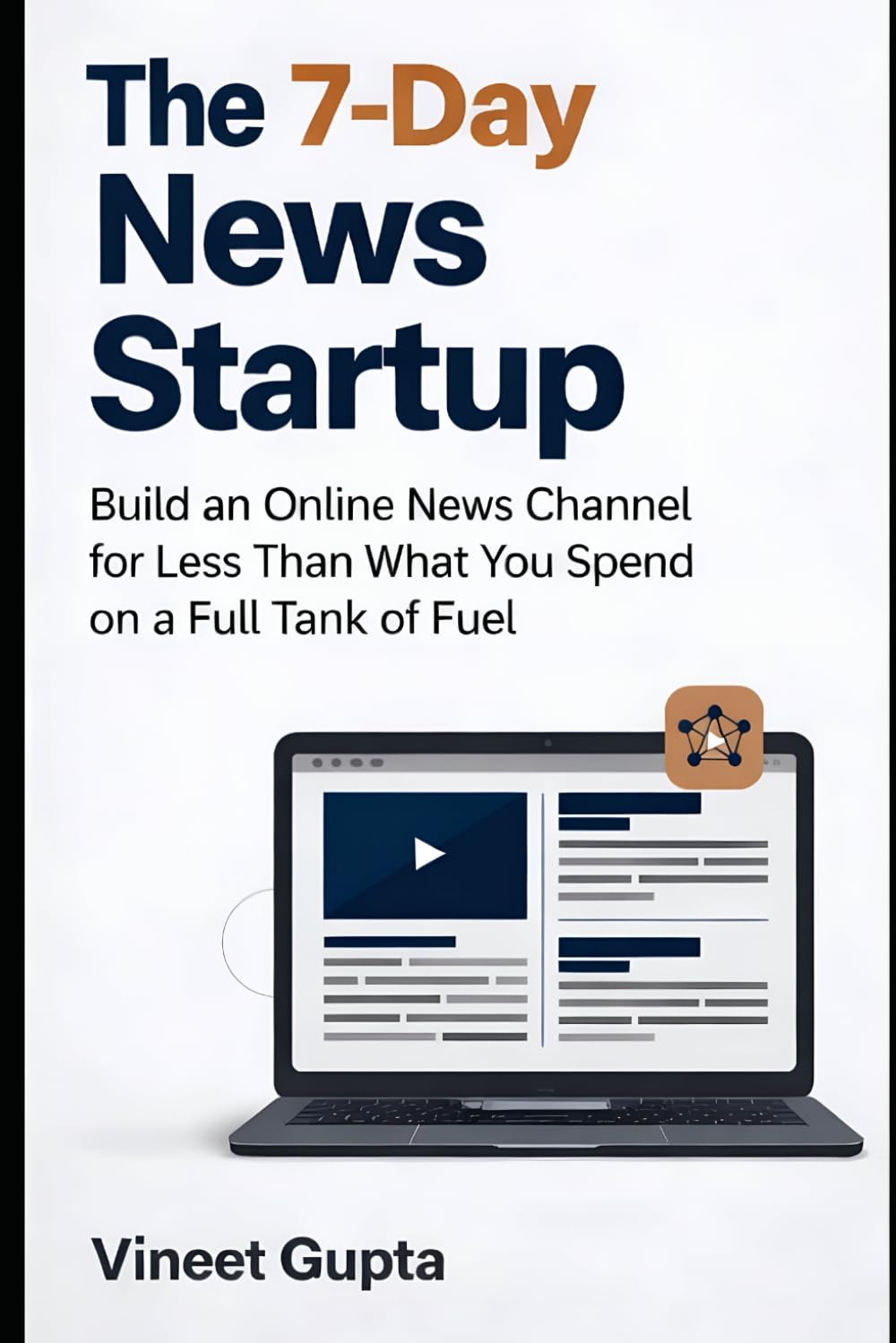 The 7-Day News Startup: Build an Online News Channel for Less Than What You Spend on a Full Tank of Fuel