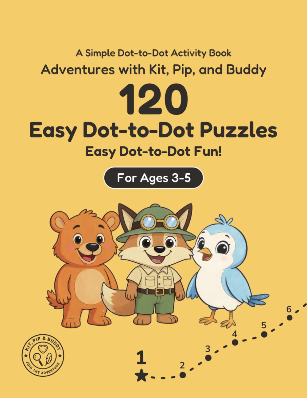 120 Easy Dot-to-Dot Puzzles for Kids Ages 3-5: A Simple Dot-to-Dot Activity Book for Ages 3-5 (Adventures with Kit, Pip, and Buddy: Easy Dot-to-Dot)