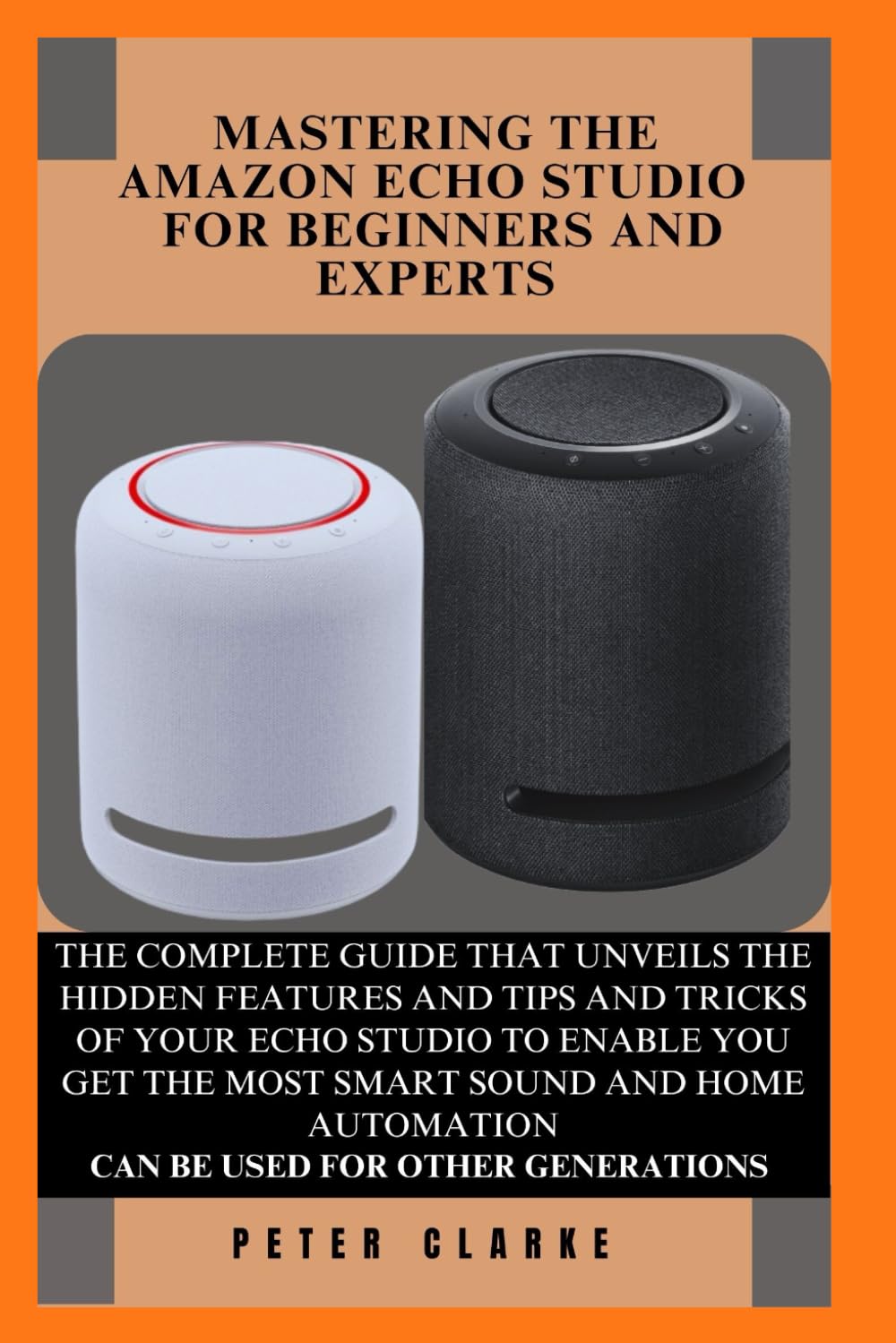 MASTERING THE AMAZON ECHO STUDIO EXPERTS AND BEGINNERS: THE COMPLETE GUIDE THAT UNVEILS THE HIDDEN FEATURES AND TIPS AND TRICKS OF YOUR ECHO STUDIO TO ... SOUND AND HOME AUTO (Uncovering Technology)