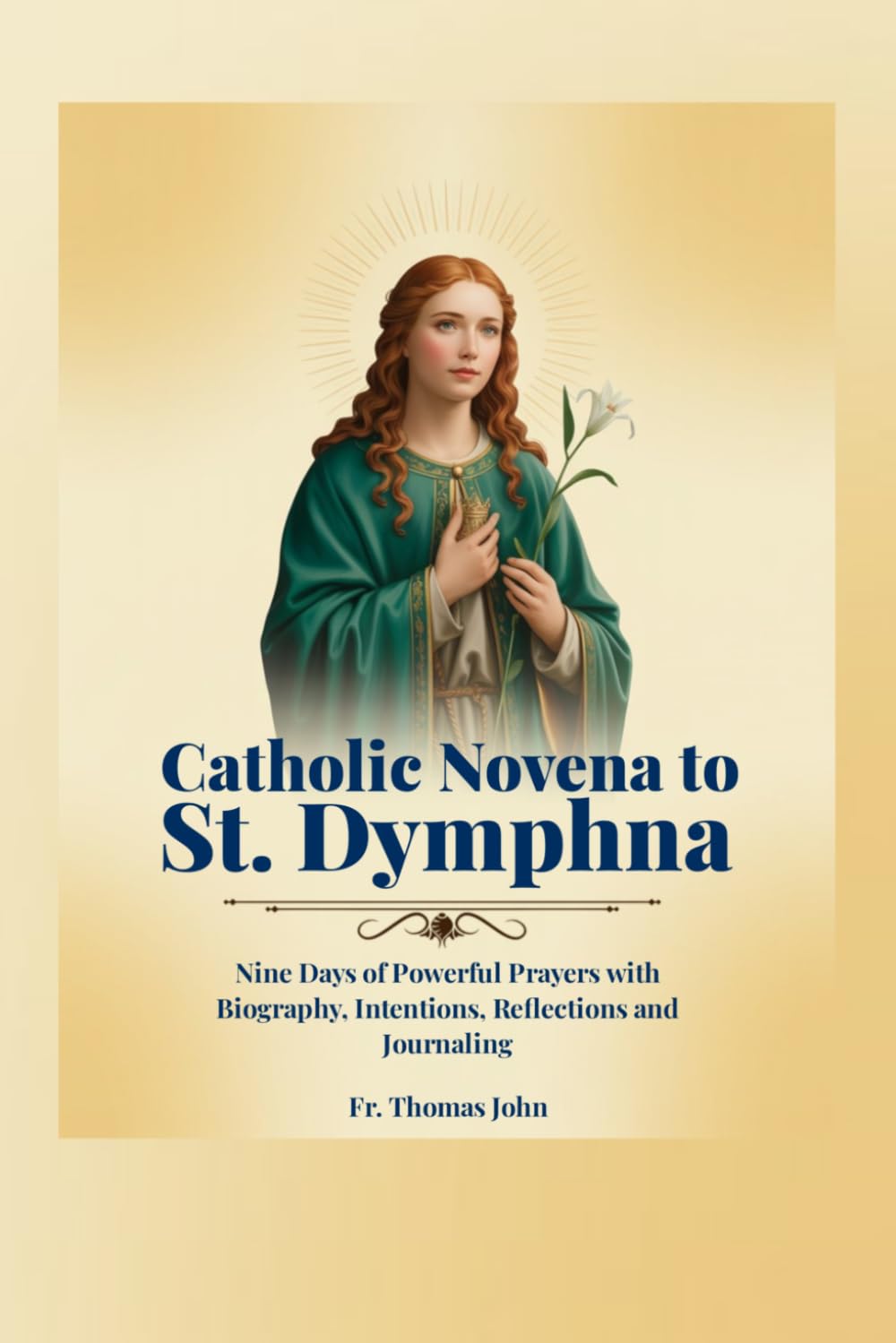 Catholic Novena to St. Dymphna: Nine Days of Powerful Prayers with Biography, Intentions, Reflections and Journaling