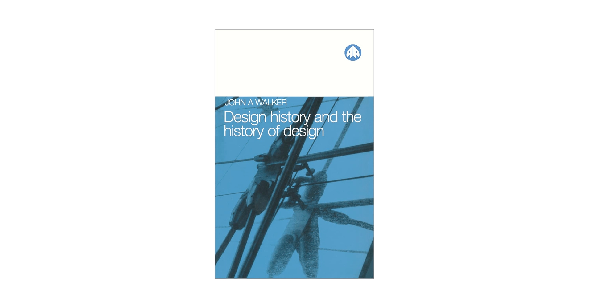 DESIGN HISTORY AND THE HISTORY OF DESIGN: Walker, John A