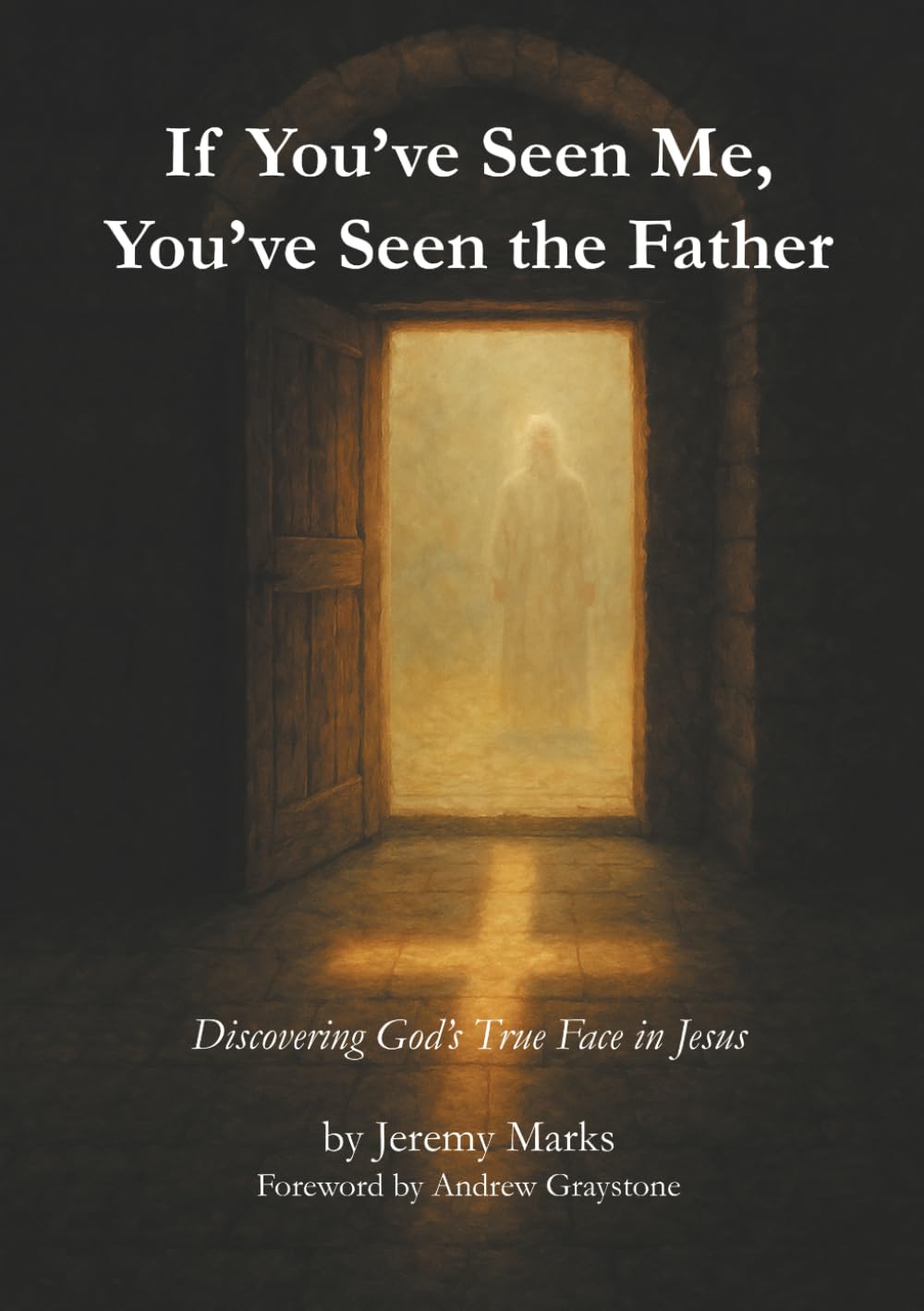 If You've Seen Me, You've Seen the Father: Discovering God's True Face in Jesus