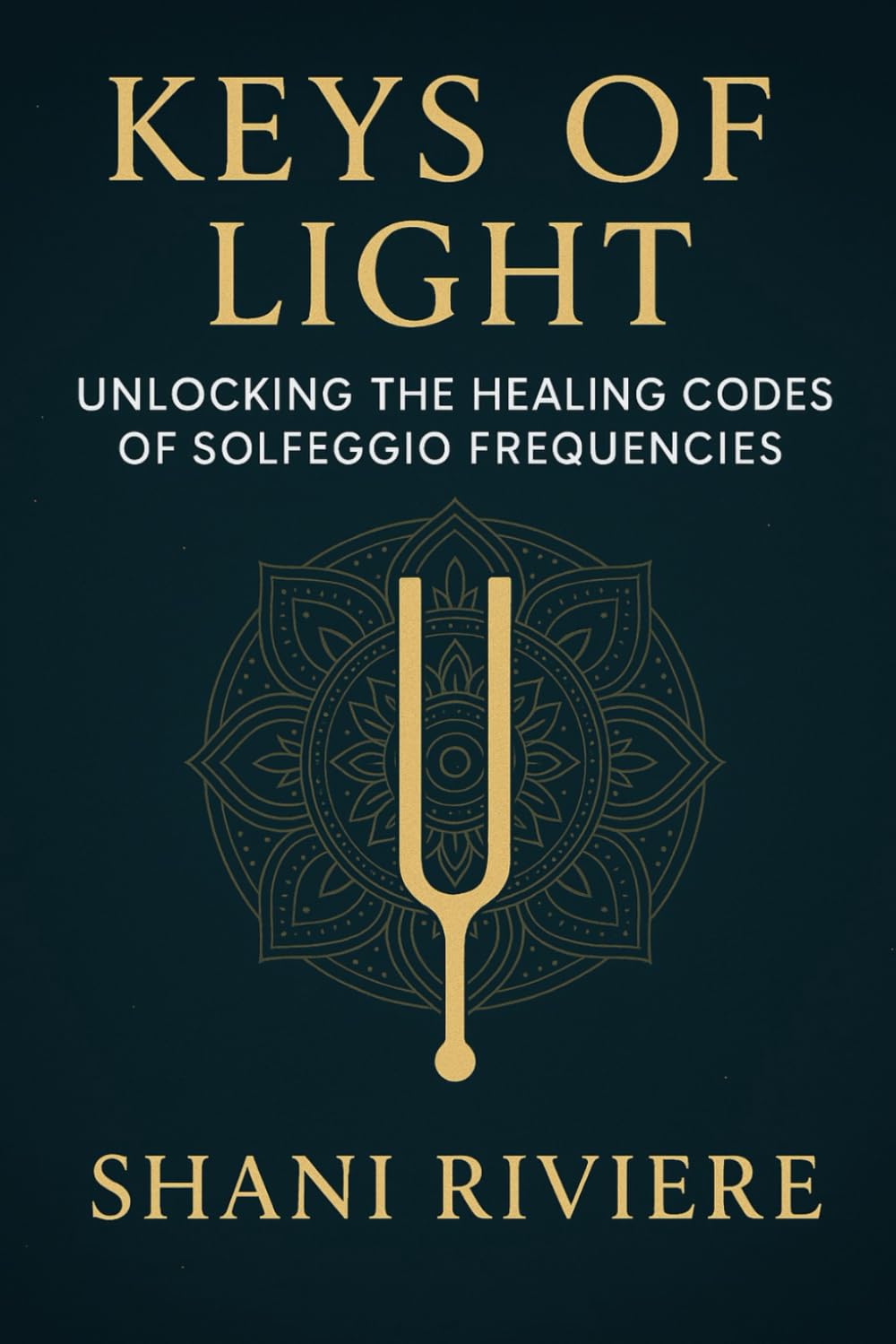 Keys of Light: Unlocking the Healing Codes of Solfeggio Frequencies (The Quantum Healing Series: Mastering Energy, Frequency, and Astral Projection)