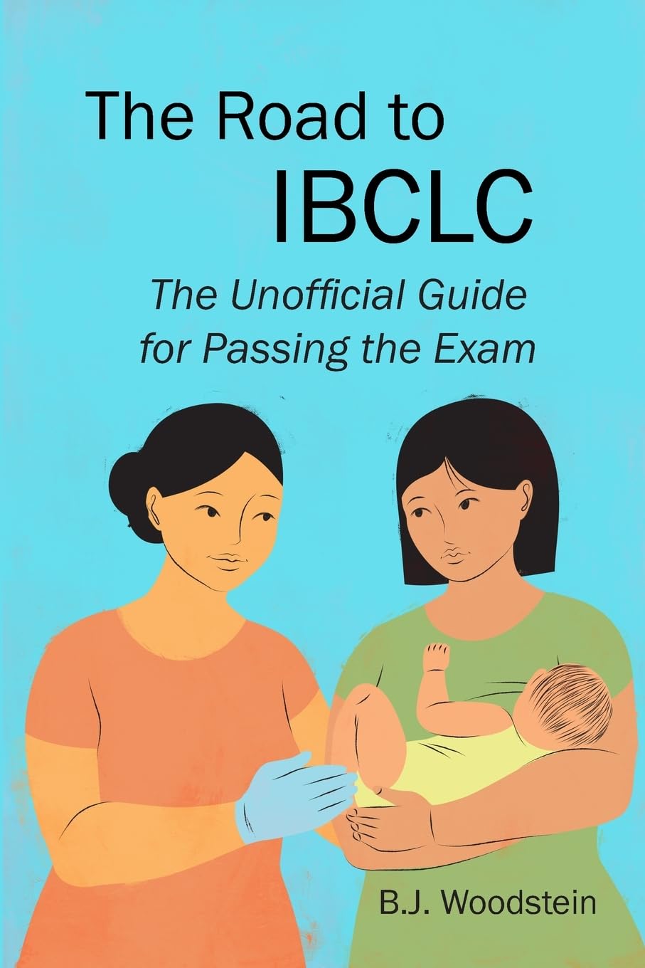 The Road to IBCLC: The Unofficial Guide to Passing the Exam