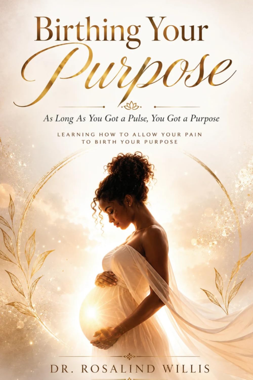 Birthing Your Purpose "As Long As You Got A Pulse, You Got A Purpose: Learning, How To Allow Your Pain To Birth Your Purpose