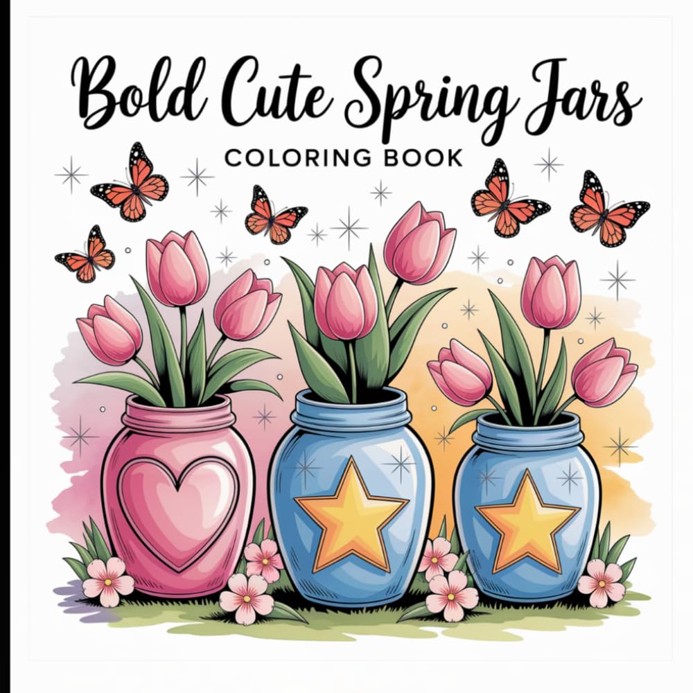 Bold Cute Spring Jars Coloring Book: Relaxing Floral and Nature Scenes for Stress Relief.