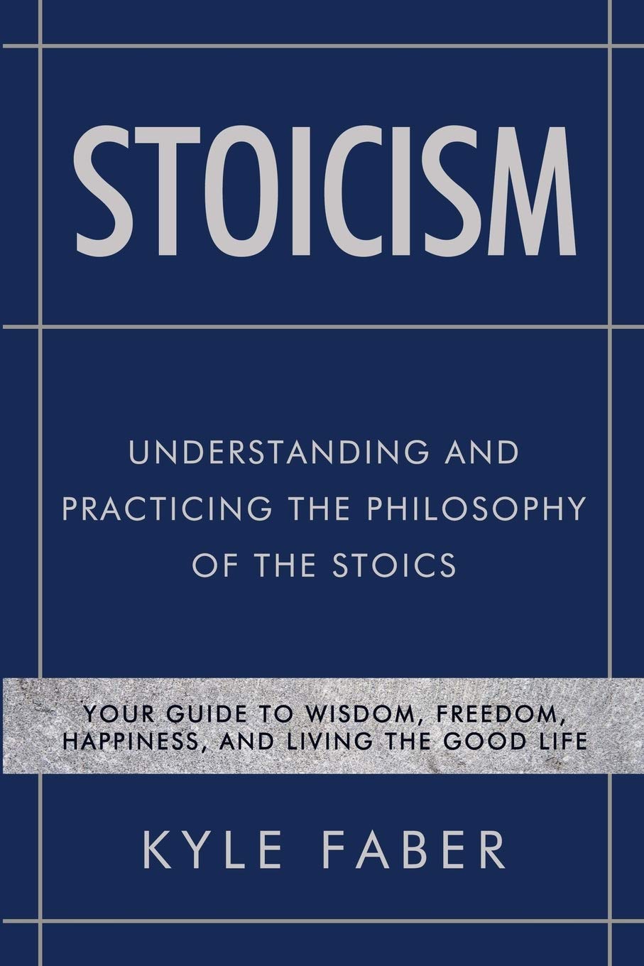 Stoicism - Understanding and Practicing the Philosophy of the Stoics: Your Guide to Wisdom, Freedom, Happiness, and Living the Good Life: 2 (Stoic Philosophy)