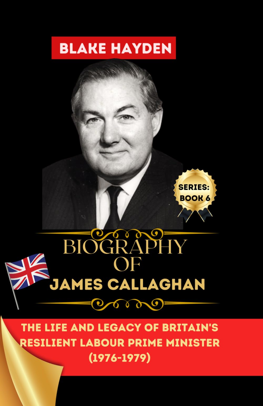 Biography of James Callaghan: The Life and Legacy of Britain's Resilient Labour Prime Minister (1976–1979) (Biographies of UK Prime Ministers)