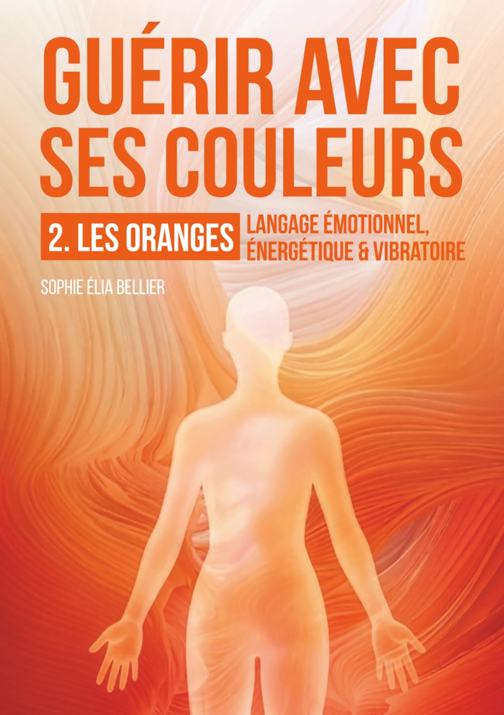 Guérir avec ses couleurs: 2-LES ORANGES: langage émotionnel, énergétique & vibratoire