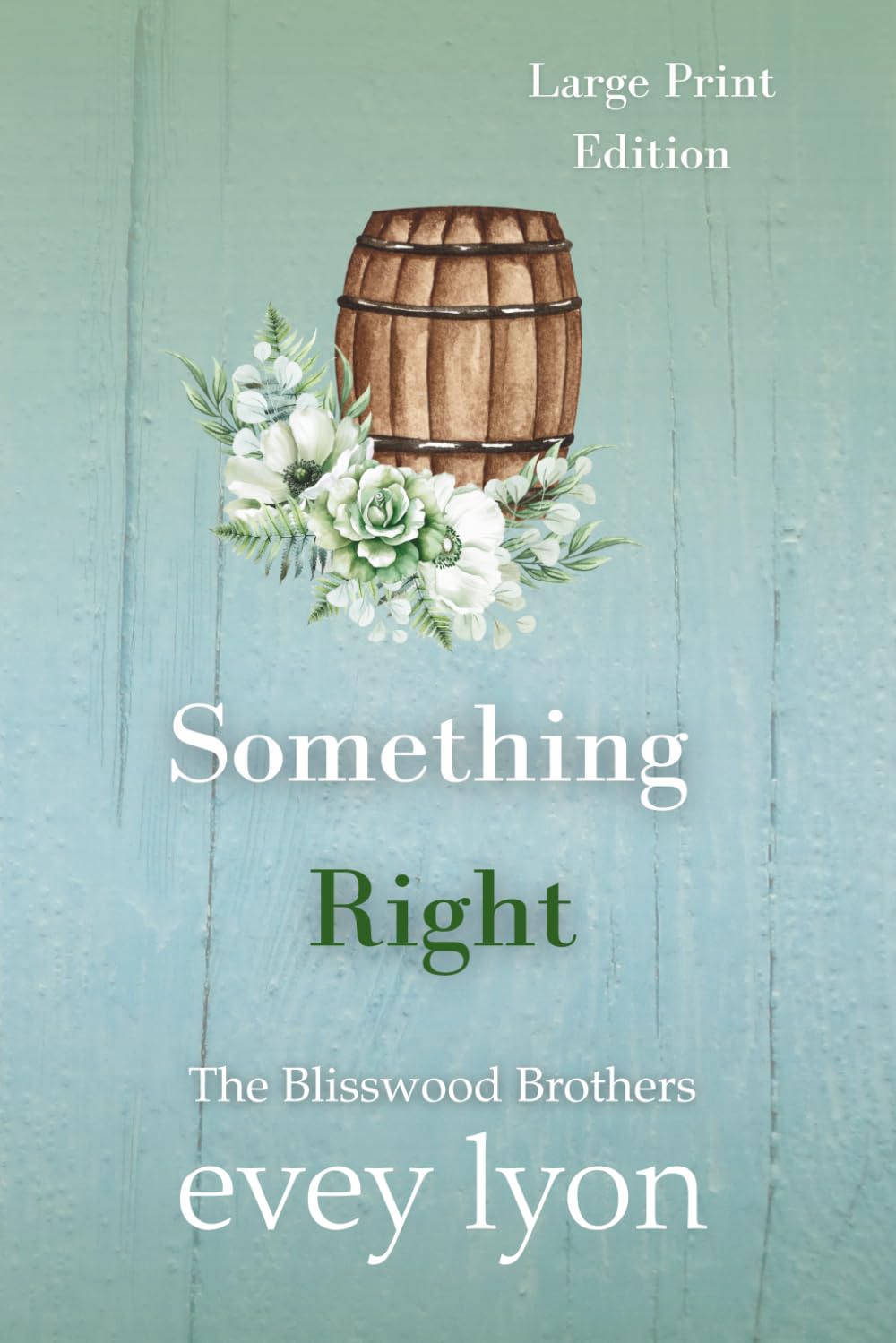 Something Right (Large Print Edition): A Small Town Second Chance Romance (The Blisswood Brothers (Large Print Editions))
