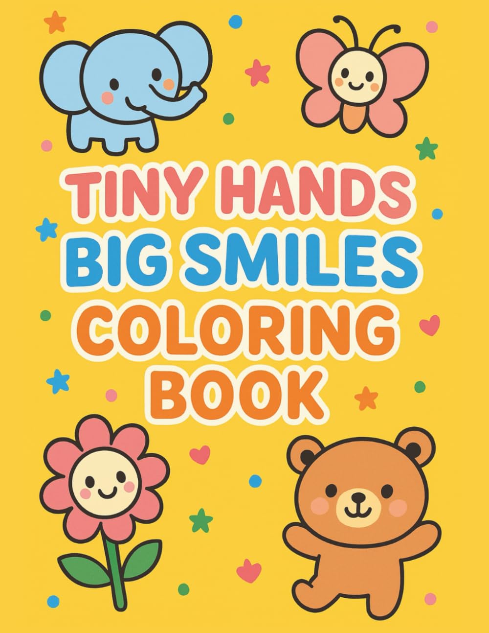 TINY HAND BIG SMILES COLORING BOOK: 50 Cute & Easy Coloring Pages for Toddlers Ages 1–4 | Smiley, Bold & Easy Coloring Fun for Toddlers | Fun Early Learning Coloring Book for Toddlers