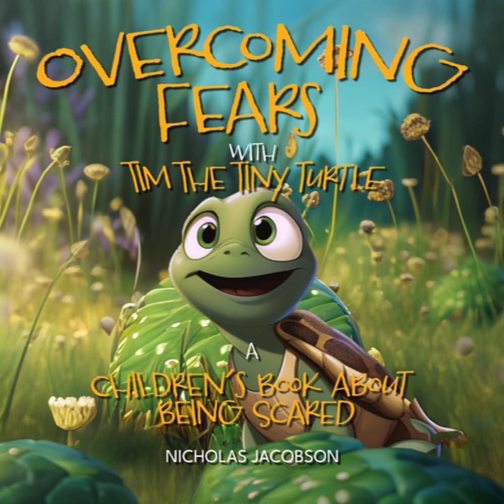 Overcoming Fears with Tim the Tiny Turtle: A Children's Book About Being Scared