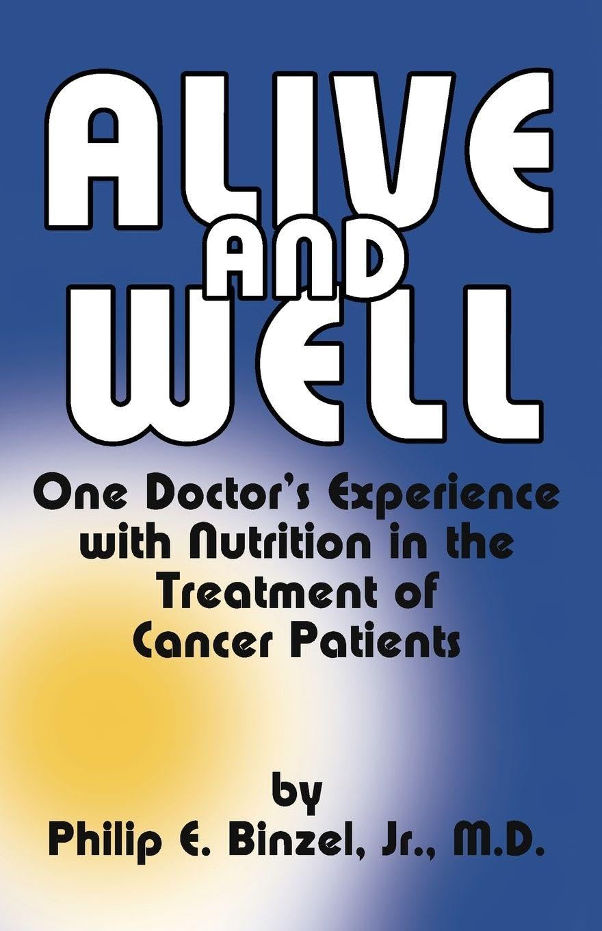 Alive & Well : One Doctor's Experience with Nutrition in the Treatment of: One Doctor's Experience With Nutrition in the Treatment of Cancer Patients