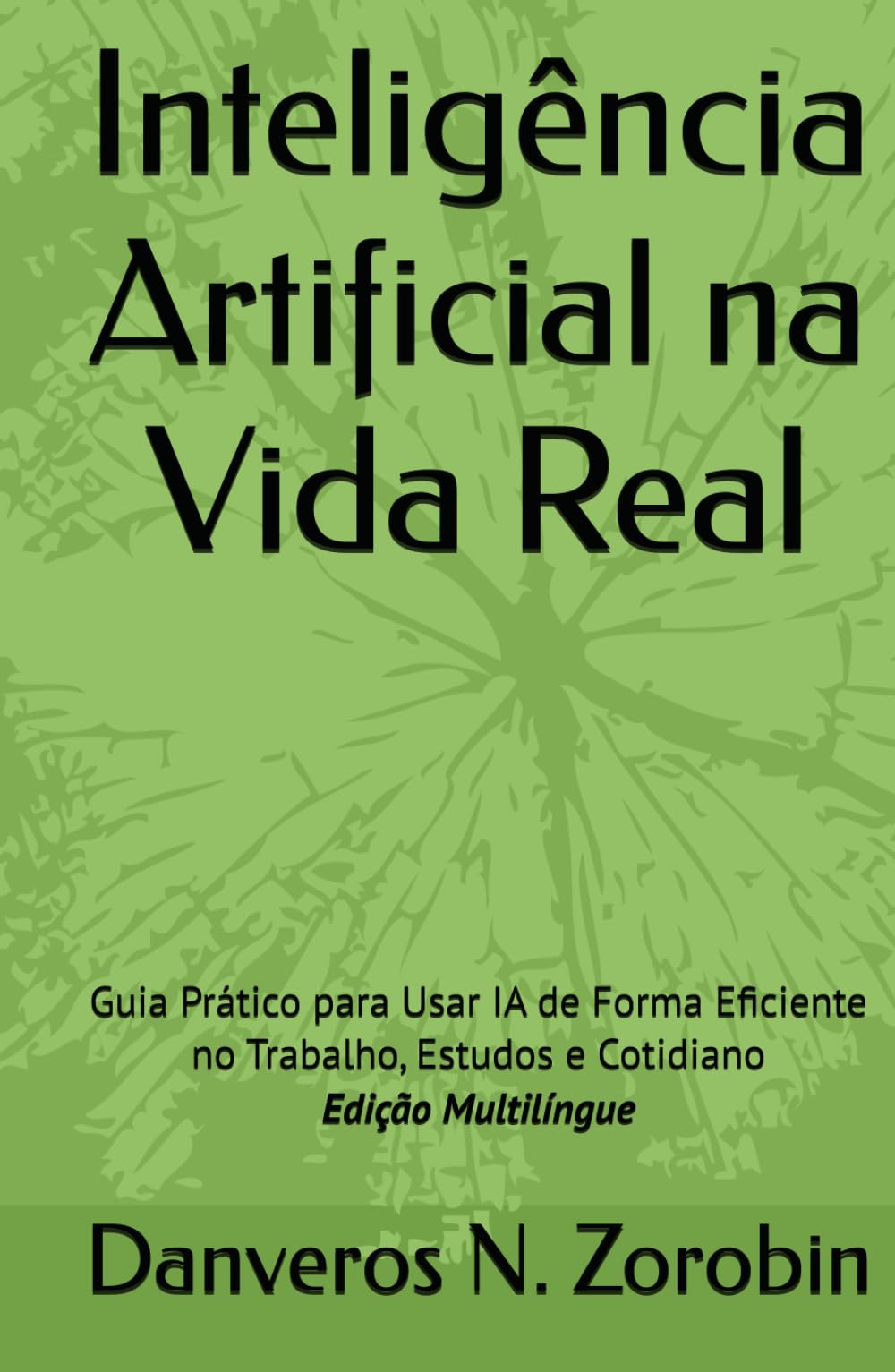 Inteligência Artificial na Vida Real: Guia Prático para Usar IA de Forma Eficiente no Trabalho, Estudos e Cotidiano