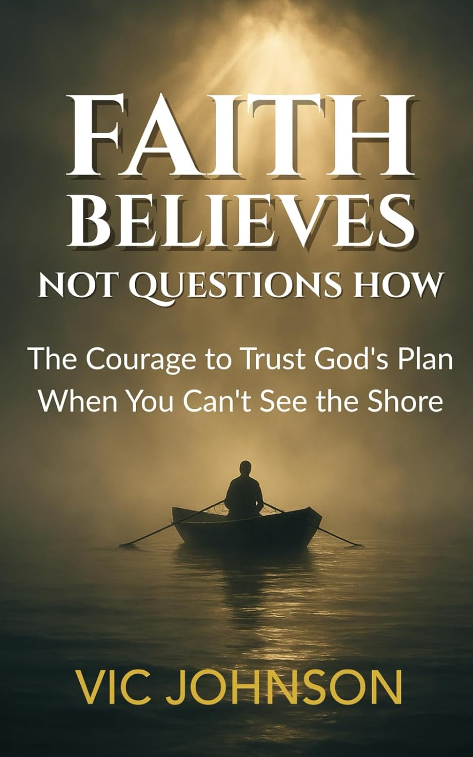 Faith Believes, Not Questions How: The Courage to Trust God’s Plan When You Can’t See the Shore