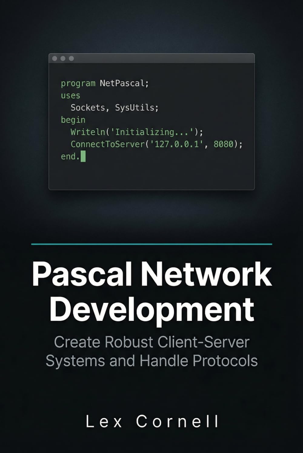 Pascal Network Development: Create Robust Client-Server Systems and Handle Protocols (Advanced Programming Techniques with Pascal)