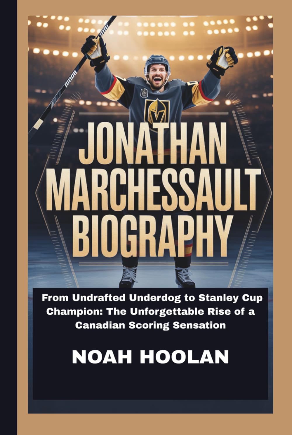 JONATHAN MARCHESSAULT BIOGRAPHY: From Undrafted Underdog to Stanley Cup Champion: The Unforgettable Rise of a Canadian Scoring Sensation