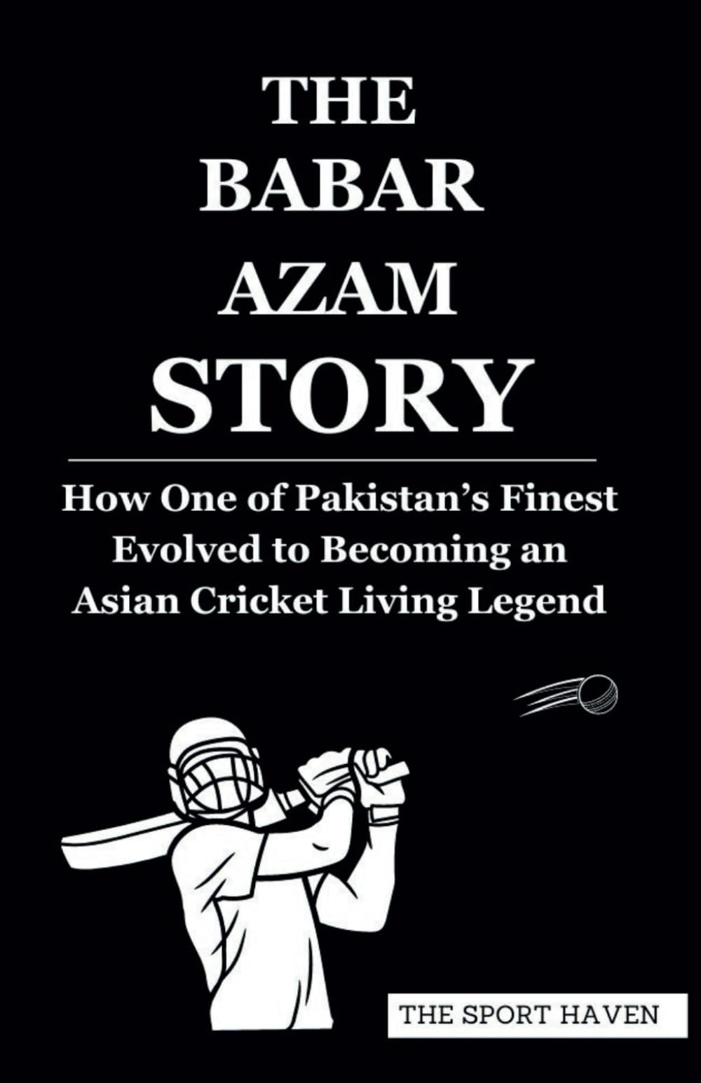 THE BABAR AZAM STORY: How One of Pakistan’s Finest Evolved to Becoming an Asian Cricket Living Legend