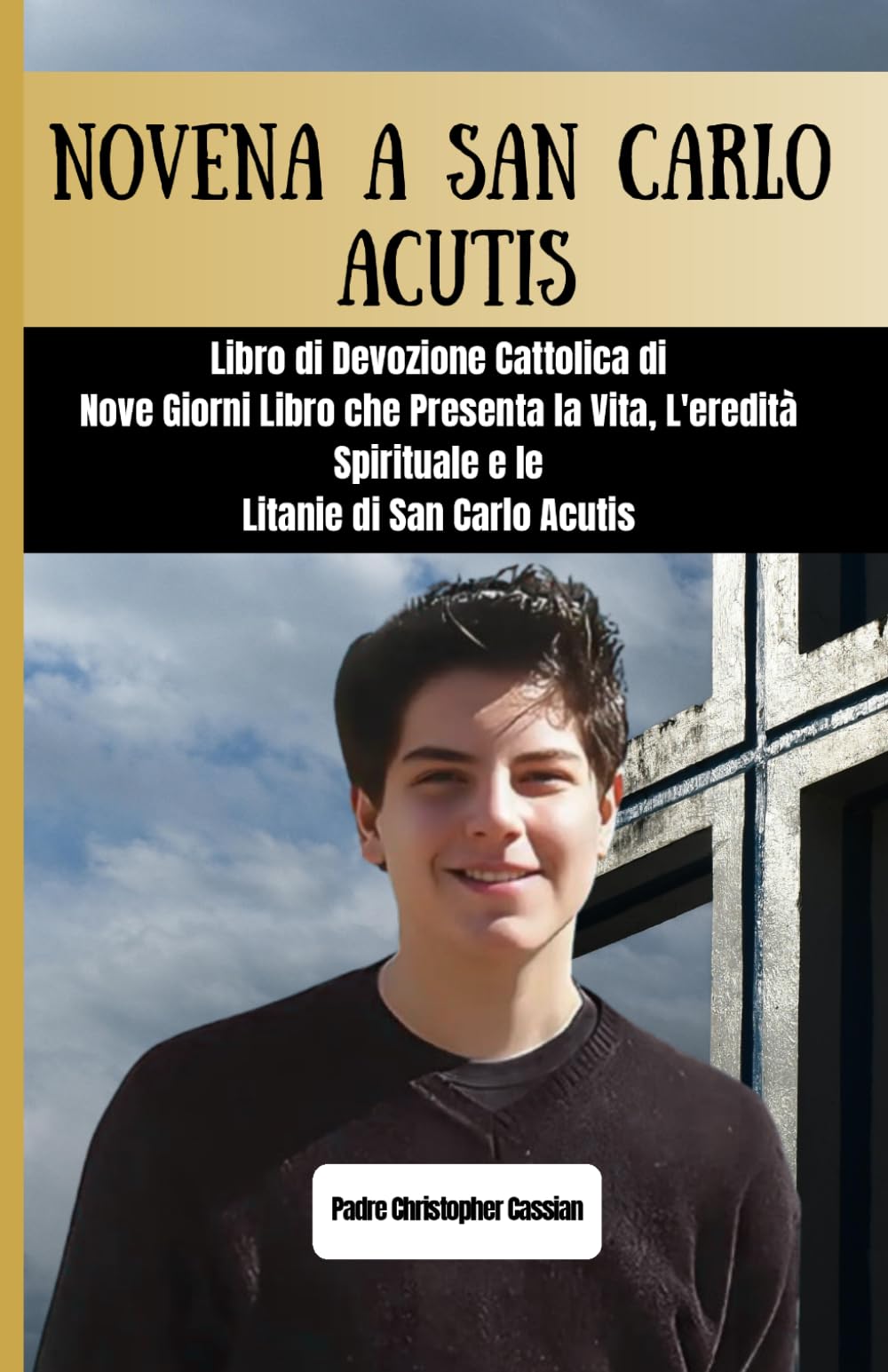 NOVENA A SAN CARLO ACUTIS: Libro di Devozione Cattolica di Nove Giorni Libro che Presenta la Vita, L'eredità Spirituale e le Litanie di San Carlo Acutis