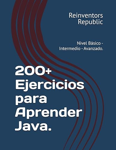 200+ Ejercicios para Aprender Java.: Nivel Básico - Intermedio - Avanzado.