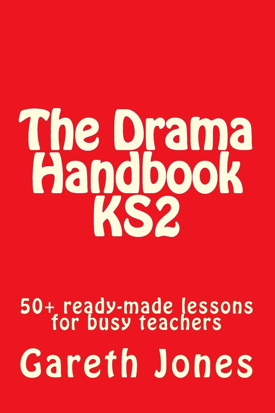 The Drama Handbook KS2: 50+ ready-made lessons for busy teachers