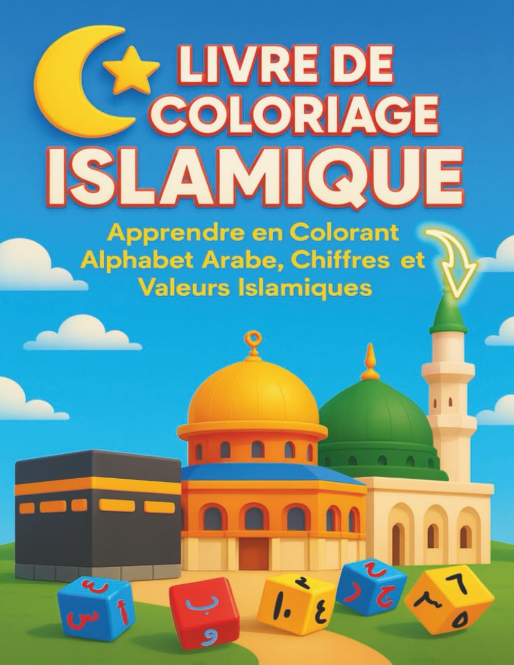 Livre de Coloriage Islamique : Apprendre en Colorant Alphabet Arabe, Chiffres Arabe، Mosquées et Valeurs Islamiques: Coloriage pour les Petits musulmans de 4 à 8 ans