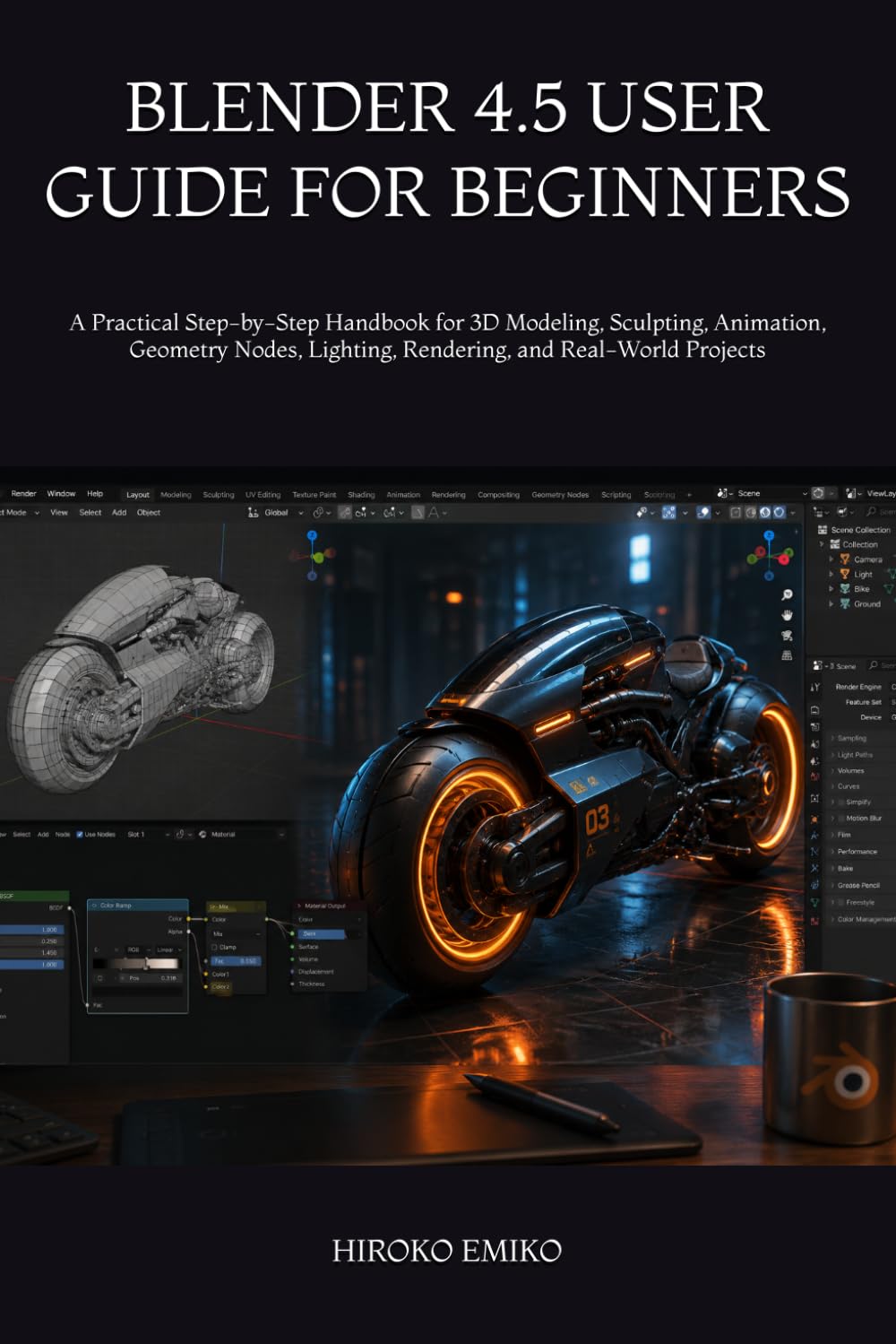 BLENDER 4.5 USER GUIDE FOR BEGINNERS: A Practical Step-by-Step Handbook for 3D Modeling, Sculpting, Animation, Geometry Nodes, Lighting, Rendering, and Real-World Projects