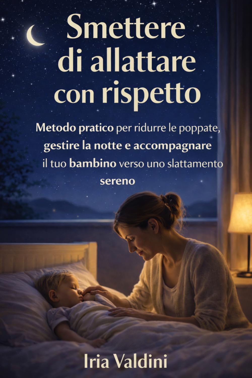 Smettere di allattare con rispetto: Metodo pratico per ridurre le poppate, gestire la notte e accompagnare il tuo bambino verso uno slattamento sereno