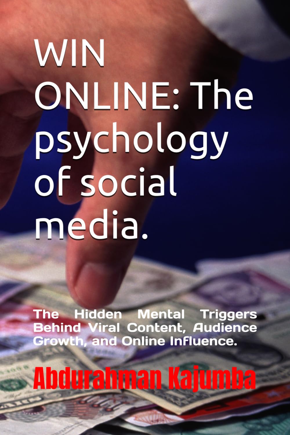 WIN ONLINE: The psychology of social media.: The Hidden Mental Triggers Behind Viral Content, Audience Growth, and Online Influence.