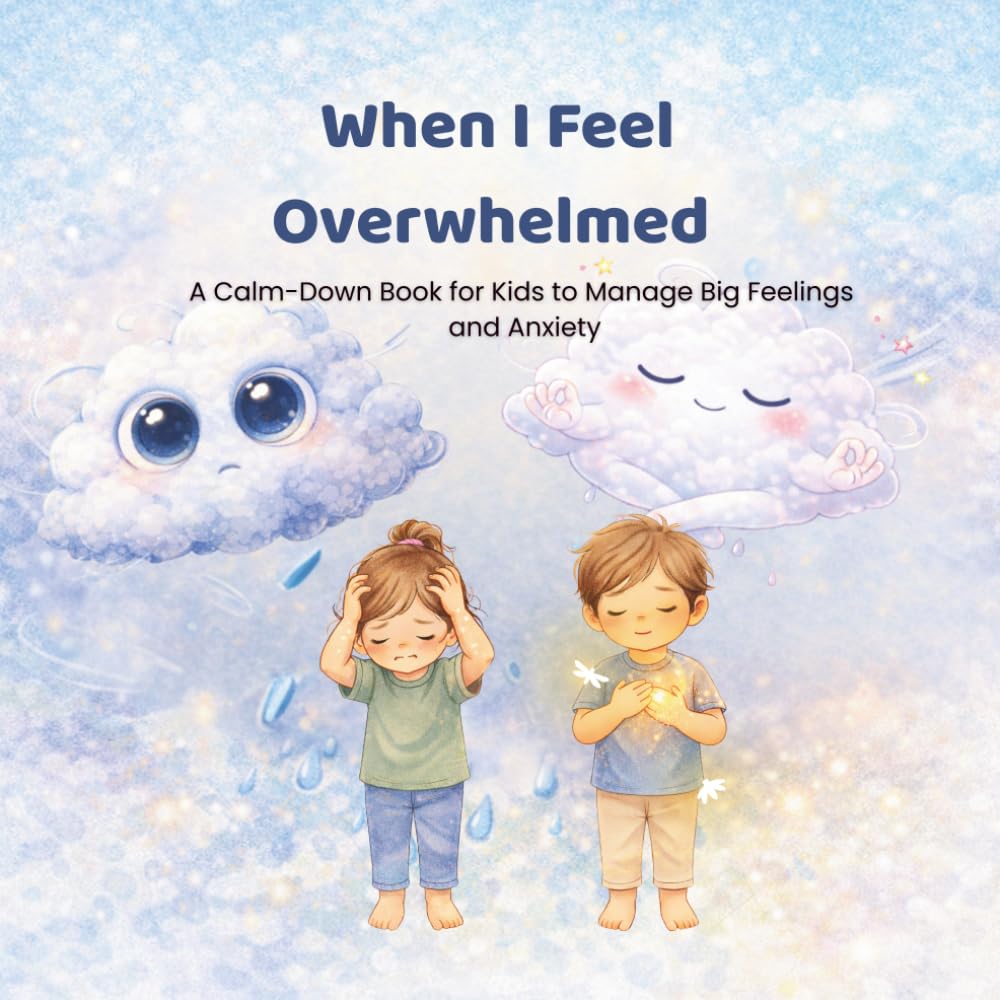 When I Feel Overwhelmed: A Calm-Down Book for Kids to Manage Big Feelings and Anxiety