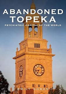 Abandoned Topeka, Psychiatric Capital of the World (America Through Time)