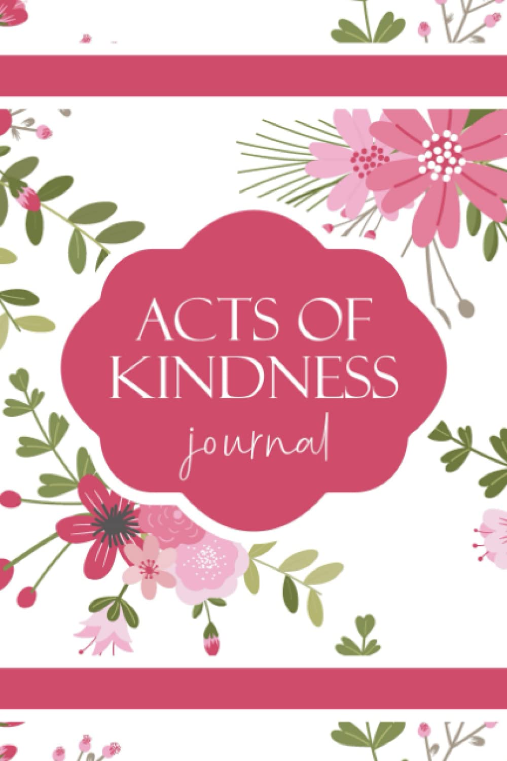 Acts of Kindness Journal: A Journal to Record Daily Random Acts of Kindness, A Simple Practical Tool to Encourage Kindness and Self-reflection. This ... Help to Improve Self-esteem and Appreciation