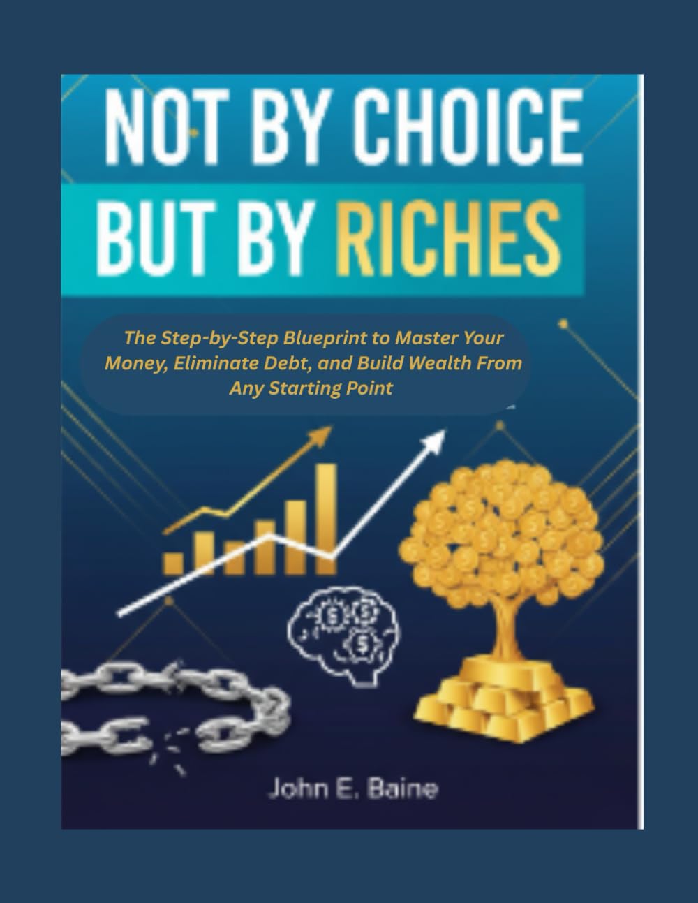 NOT BY CHOICE BUT BY RICHES: The Step-by-Step Blueprint to Master Your Money, Eliminate Debt, and Build Wealth From Any Starting Point