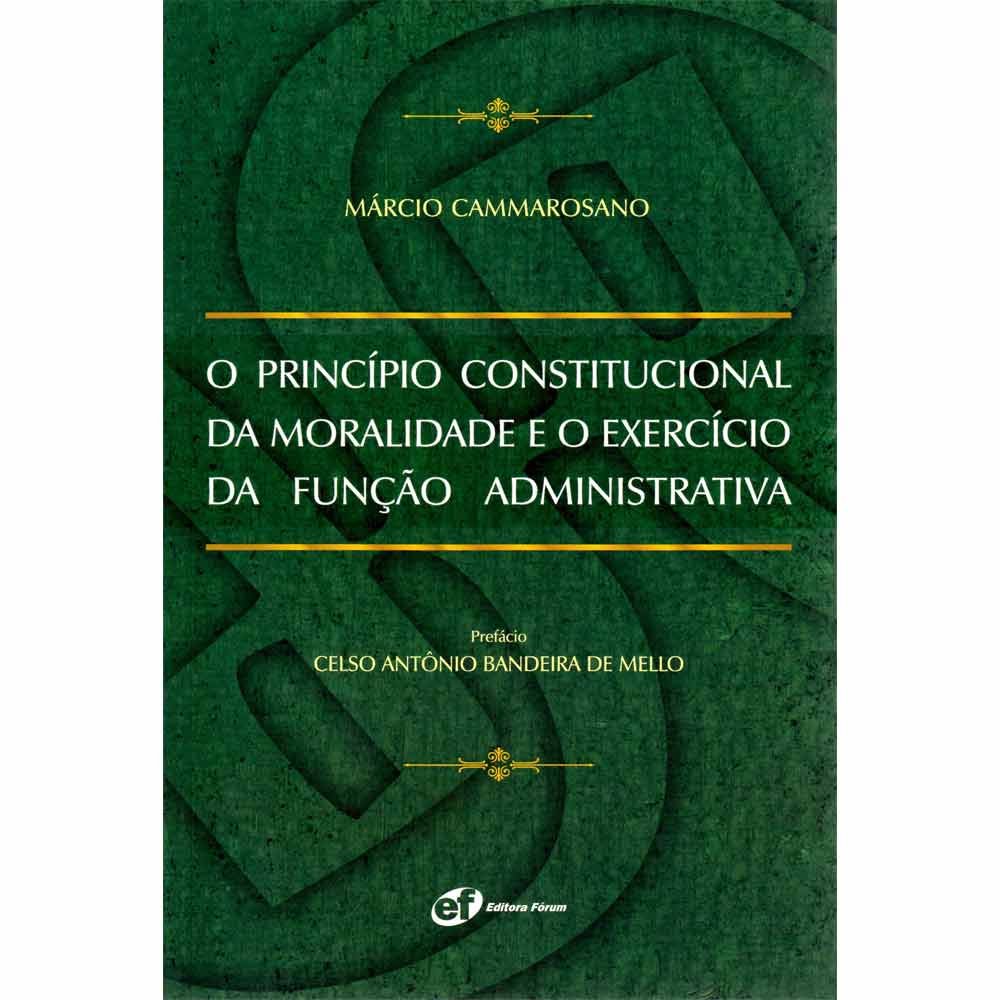 Capa de O Princípio Constitucional da Moralidade e o Exercício da Função Administrativa