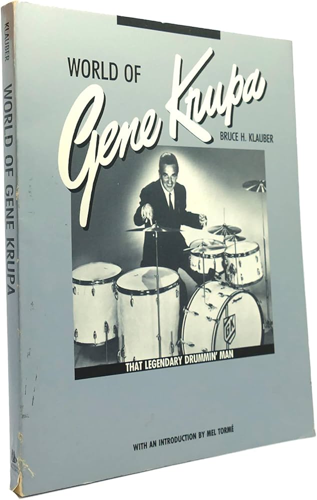 World of Gene Krupa: That Legendary Drummin' Man: Bruce H. Klauber