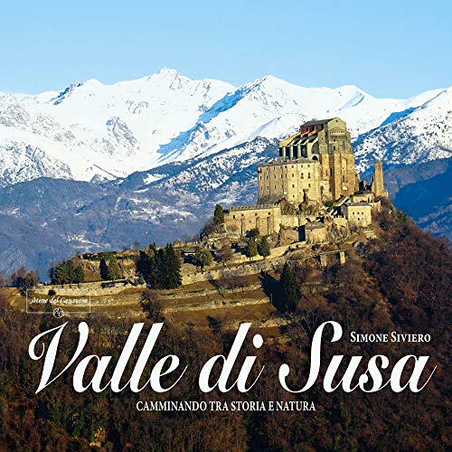  Valle di Susa. Camminando tra storia e natura. Ediz. illustrata