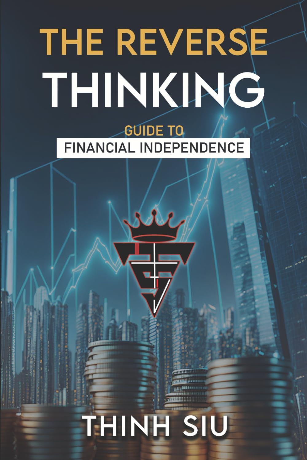 The Reverse Thinking: Guide to Financial Independence