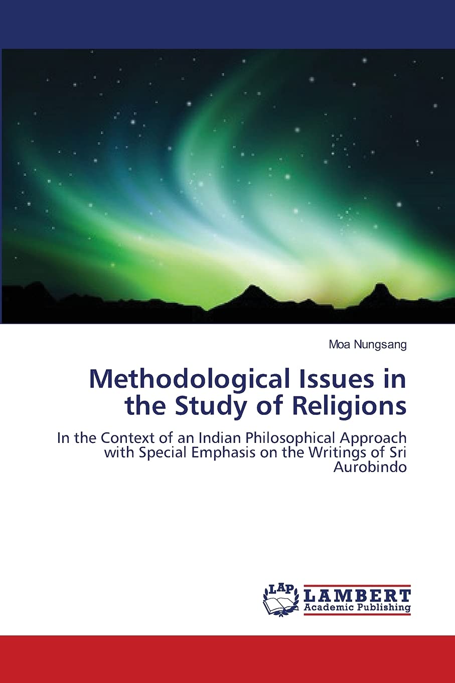 Methodological Issues in the Study of Religions: In the Context of an Indian Philosophical Approach with Special Emphasis on the Writings of Sri Aurobindo