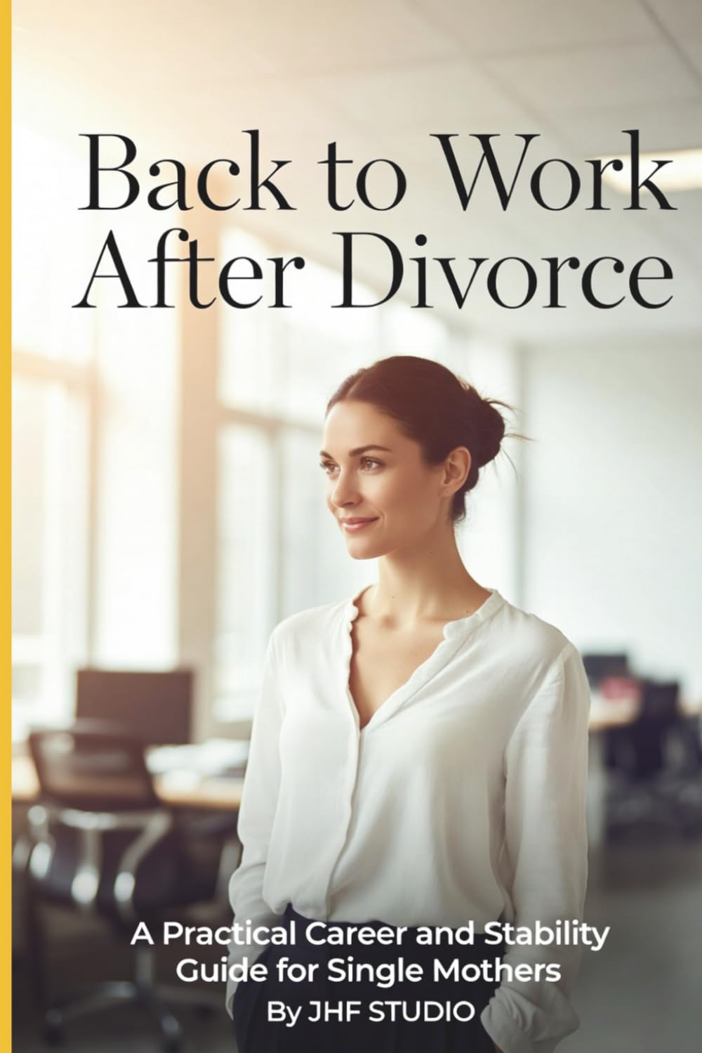 Back to Work After Divorce: Rebuild Your Career, Confidence, and Financial Independence After Separation or Divorce