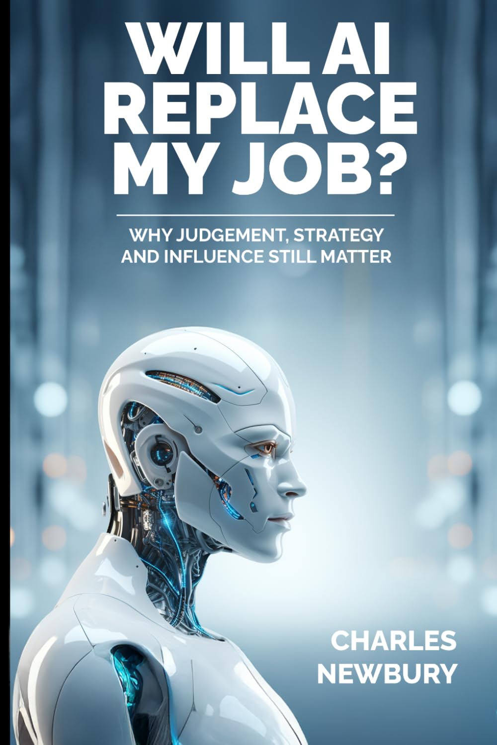 WILL AI REPLACE MY JOB?: Why Judgment, Strategy and Influence Still Matter