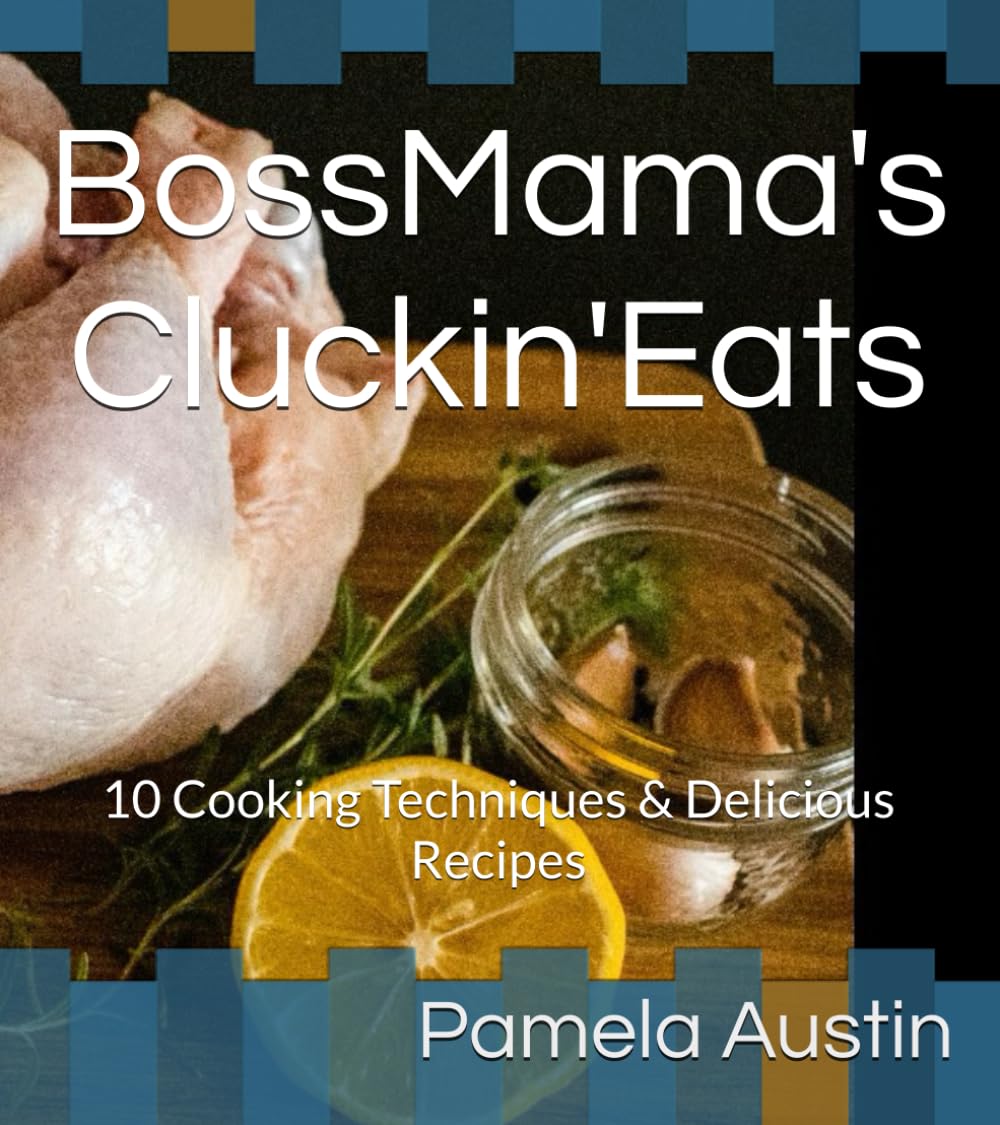 BossMama's Cluckin'Eats: 10 Cooking Techniques & Delicious Recipes