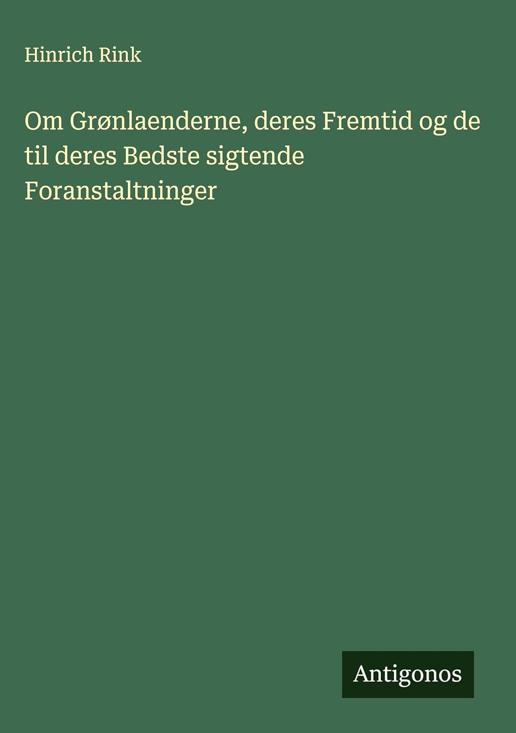 Om Grønlaenderne, deres Fremtid og de til deres Bedste sigtende Foranstaltninger