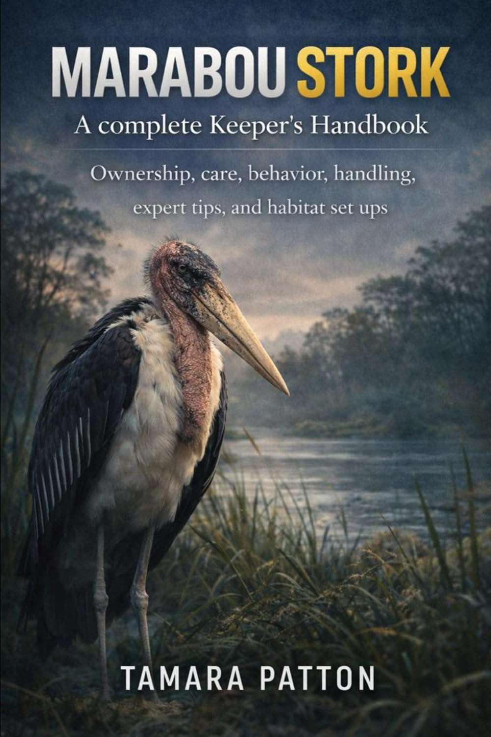 MARABOU STORK A complete Keeper’s Handbook: Ownership, care, behavior, handling, expert tips, and habitat set ups