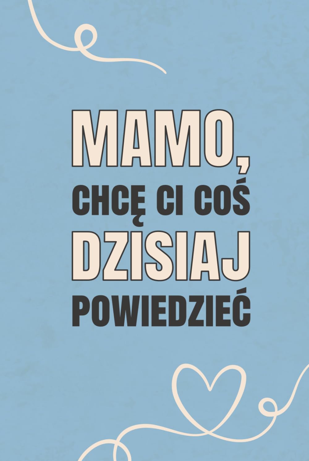 Mamo, chcę Ci coś dzisiaj powiedzieć